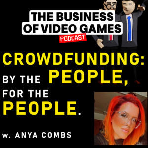 Business Of Video Games - Episode 21 - Crowdfunding: By the People, For the People .w Anya Combs