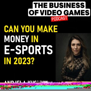 Business of Video Games Episode 15 - Can you make money in e-sports in 2023?