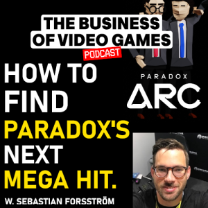 Business Of Video Games - Episode 22 - Finding Paradox's Next Mega Hit - Paradox Arc - Sebastian Forsström