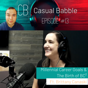 Casual Babble #13 | Millennial Careers Goals &The Birth of BC² | Ft. Brittany Canaski