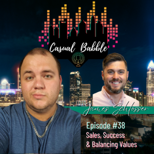 Casual Babble Episode #38 | Sales, Success & Balancing Values with James Schlosser