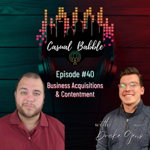 Casual Babble Episode #40 | Business Acquisitions & Contentment