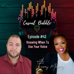 Casual Babble Episode #42 | Knowing When To Use Your Voice Ft. Tracey Massey