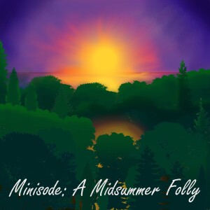 Minisode | A Midsummer Folly
