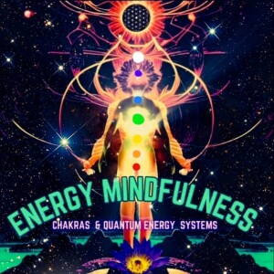 Energy Mindfulness: Chakras & Quantum Energy Systems