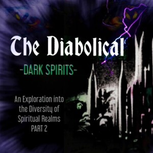 The Diabolical - Dark Spirits: An Exploration into the Diversity of Spiritual Realms: PART 2