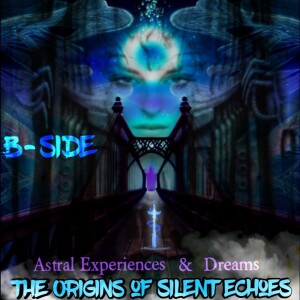 Astral Experiences & Dreams: Origins of Silent Echoes B-Side