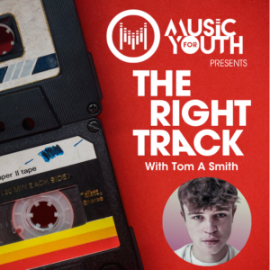 Tom A Smith (Artist/Songwriter) - Music For Youth Presents The Right Track Podcast - Episode 7