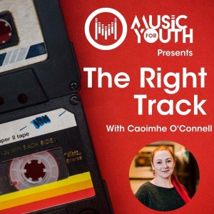 Caoimhe O’Connell (Oh Yeah Music Centre Belfast) - Music For Youth Presents The Right Track Podcast - Episode 1