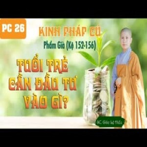 126. Tuổi trẻ nên đầu tư vào gì? Kinh Pháp Cú. Phẩm Già. Kệ 152-165. SC. Giác Lệ Hiếu
