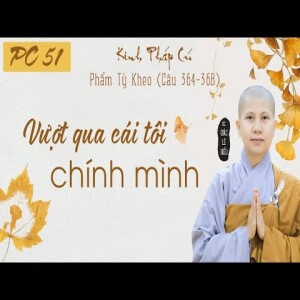 174. Vượt qua cái tôi chính mình. Kinh Pháp Cú. Phẩm Tỳ Kheo. Kệ 364-368. SC. Giác Lệ Hiếu