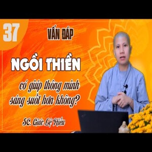 158. Vấn đáp 37: Ngồi thiền có giúp thông minh sáng suốt hơn không? - SC. Giác Lệ Hiếu