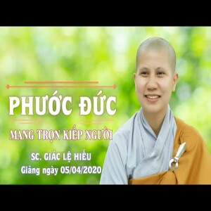 007. Phước đức mang trọn kiếp người - SC. Giác Lệ Hiếu - 05/04/2020