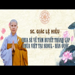 SC. Giác Lệ Hiếu chia sẻ về tâm huyết thành lập chùa Việt tại Seoul - Hàn Quốc