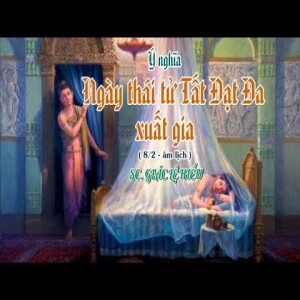 97. Ý Nghĩa ngày Thái tử Tất Đạt Đa xuất gia. 8/2 âm lịch- SC. Giác Lệ Hiếu
