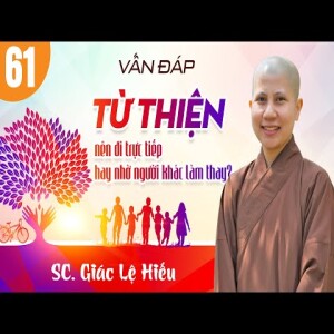 208. Vấn đáp: Từ thiện nên đi trực tiếp hay nhờ người khác làm thay? - SC. Giác Lệ Hiếu