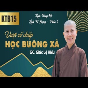 213. Vượt cố chấp - Học buông xả - Kinh Trung Bộ - Kinh Tư Lượng - Phần 2 - SC. Giác Lệ Hiếu