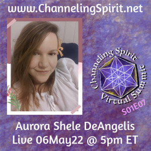 CSVS S01E07 ~ Aurora Shele DeAngelis ~  Being Spirit, How to Fully Incorporate Spirit in the Material World
