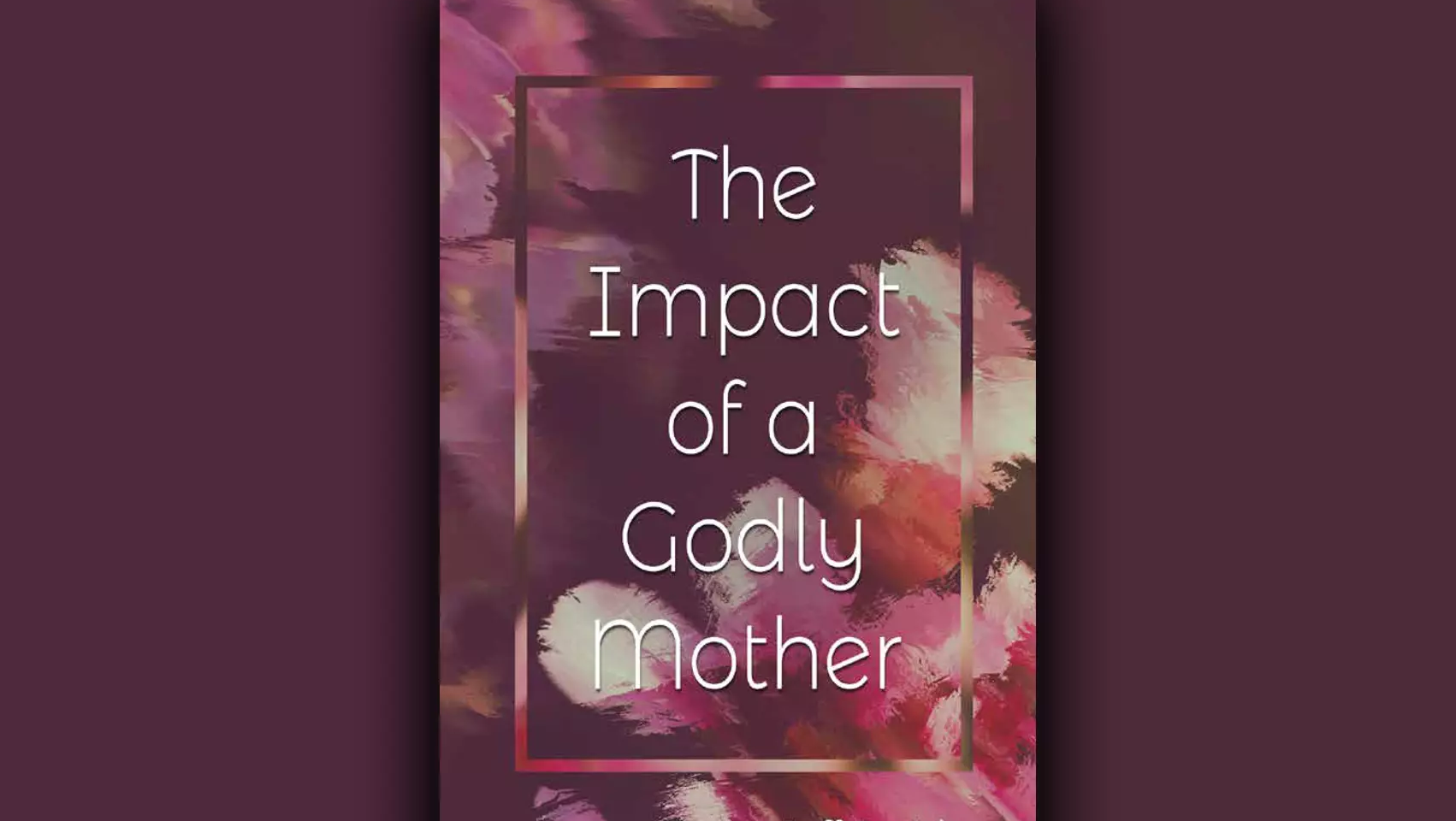 The Impact of a Godly Mother