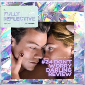 Fully Reflective episode #24, Don't Worry Darling Review