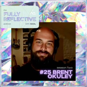 Fully Reflective episode #25, Brent Okuley