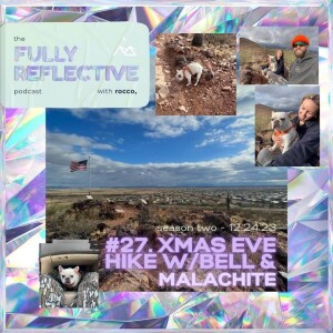 Fully Reflective episode #27, Xmas Eve w: Bell Mali Hike