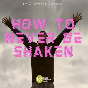 Pastor Karen Ashworth - How to never be shaken - Sunday 15th August 2021