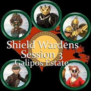 Shield Wardens: Session 3-Galipos Estate