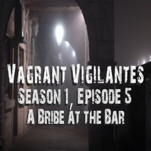 Vagrant Vigilantes: Season 1, Episode 5-A Bribe at the Bar