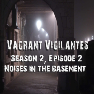 Vagrant Vigilantes: Season 2, Episode 2-Noises in the Basement