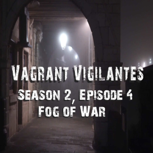 Vagrant Vigilantes: Season 2, Episode 4-Fog of War