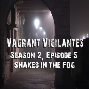Vagrant Vigilantes: Season 2, Episode 5-Snakes in the Fog