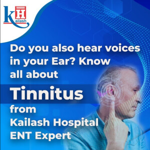 Do you also hear voices in your Ear? Know all about Tinnitus by Kailash Hospital ENT Expert
