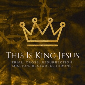 This is King Jesus: Series Twelve - Week 6
