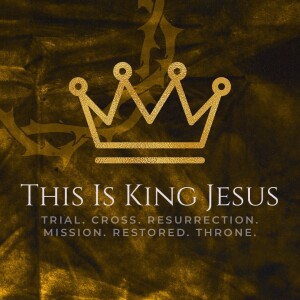 This is King Jesus: Series Twelve - Week 4