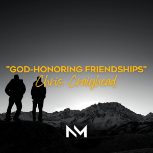 ”God-honoring Friendships” - Relationship Series (Week 1)