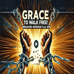 True GRACE Empowers FREEDOM from SIN: BREAKING BONDAGE to It