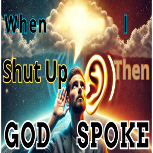 GOD SPOKE When I STOPPED Talking