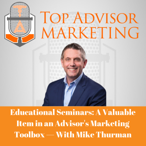 Episode 193 - Educational Seminars: A Valuable Item in an Advisor's Marketing Toolbox — With Mike Thurman