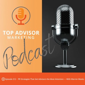 Episode 212 -  PR Strategies That Get Advisors the Most Attention — With Warren Weeks