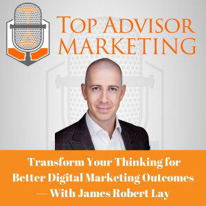 Episode 204 - Transform Your Thinking for Better Digital Marketing Outcomes — With James Robert Lay