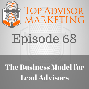 Episode 68 - The Business Model for Lead Advisors