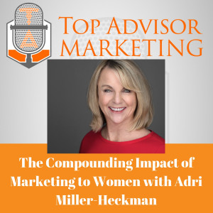 Episode 149 - Part 2 of The Compounding Impact of Marketing to Women with Podcasts: How to Maximize Your ROI Featuring Adri Miller-Heckman