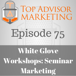 Episode 75 - White Glove Workshops: Seminar Marketing