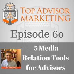 Episode 60 - 5 Media Relation Tools for Advisors 