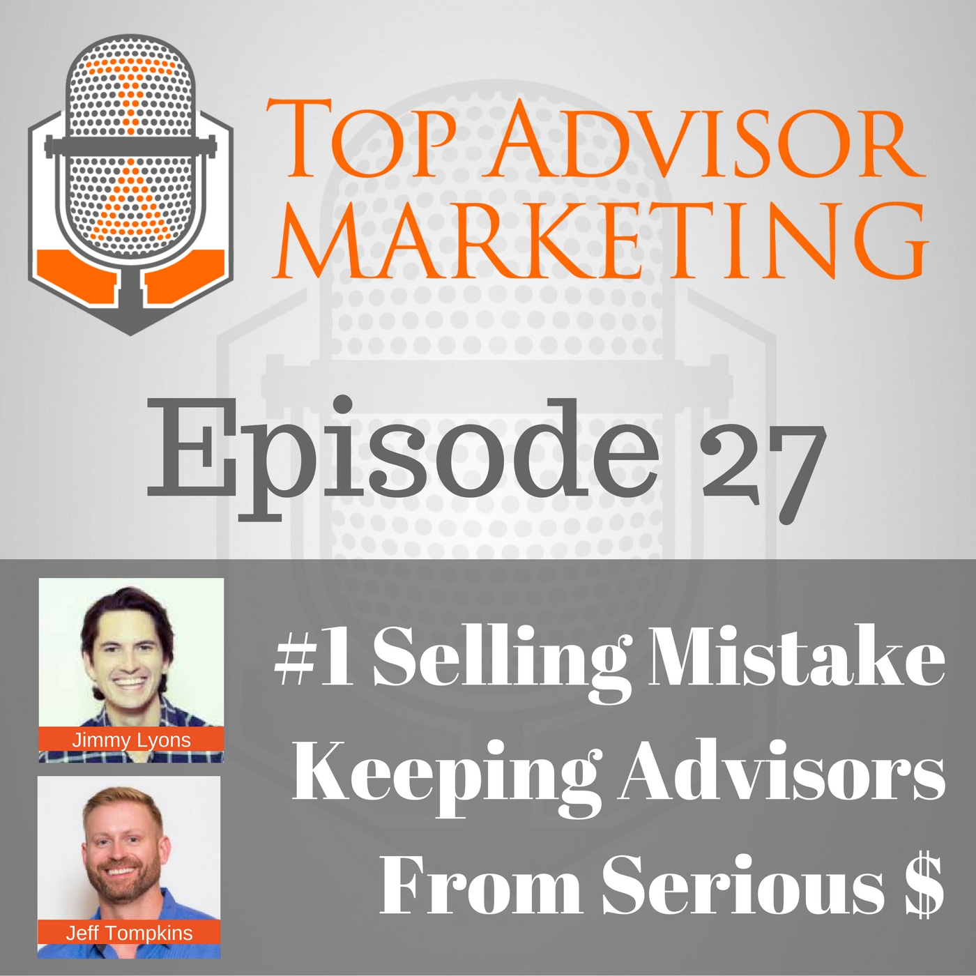 Episode 27 - The #1 Selling Mistake Keeping Advisors From Earning Serious Money w Jimmy Lyons &amp; Jeff Tompkins