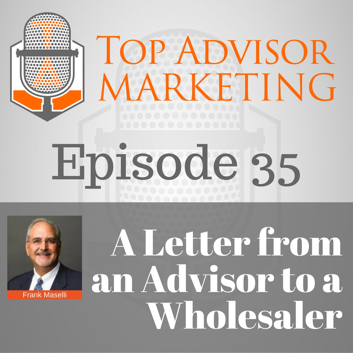 Episode 35 - A Letter from an Advisor to a Wholesaler with Frank Maselli