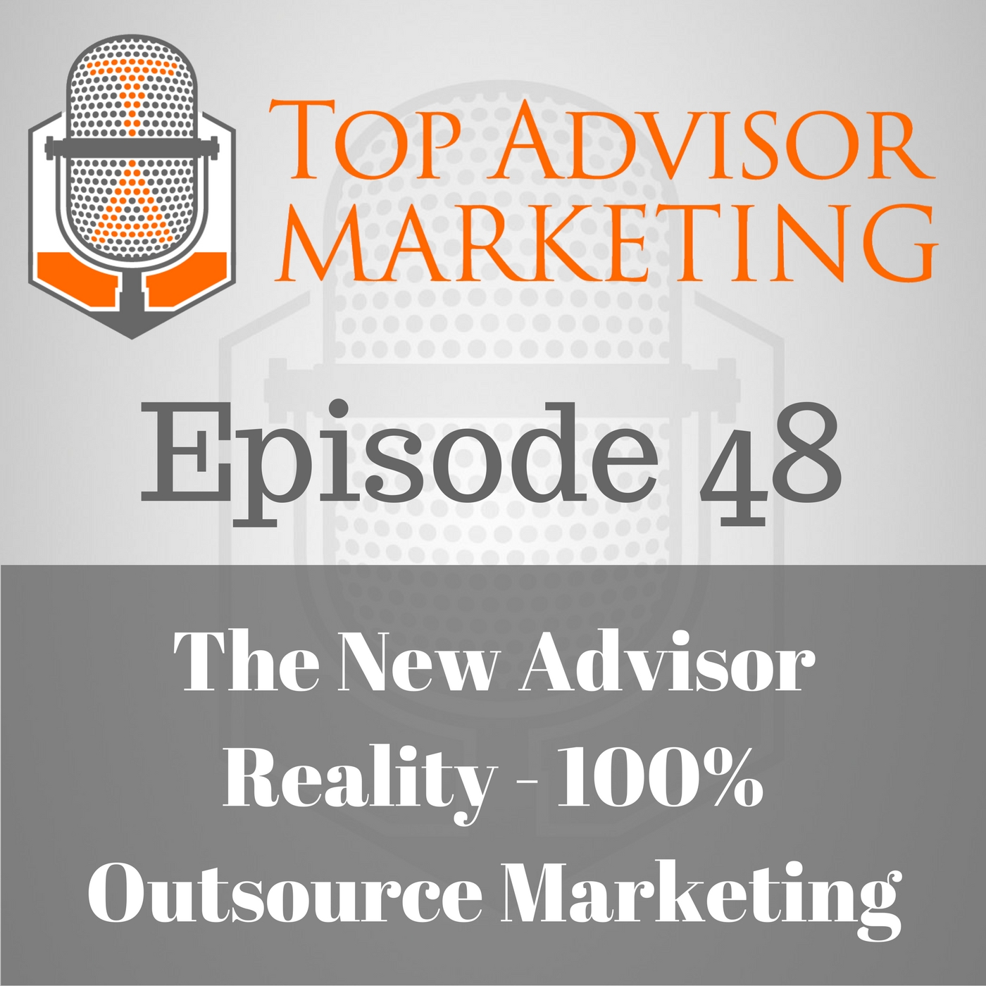 Episode 48 - The New Advisor Reality - 100% Outsource Marketing