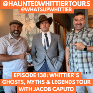 EPISODE 138: WHITTIER’S GHOSTS, MYTHS & LEGENDS TOUR WITH JACOB CAPUTO @HAUNTEDWHITTIERTOURS