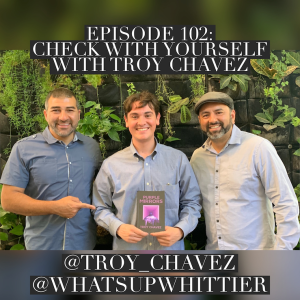 EPISODE 102: CHECK WITH YOURSELF with Troy Chavez